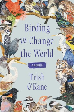 Birding to change the world : a memoir 