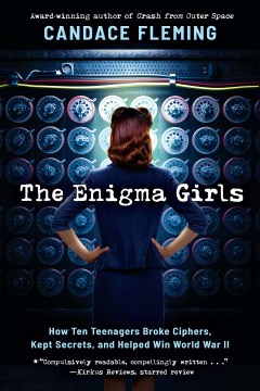 The enigma girls : how ten teenagers broke ciphers, kept secrets, and helped win World War II 