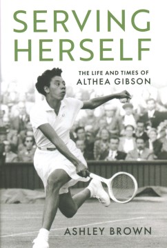 Serving herself : the life and times of Althea Gibson 