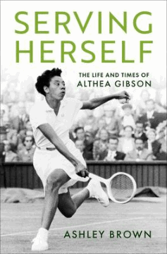 Serving herself : the life and times of Althea Gibson 