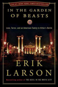 In the garden of beasts : love, terror, and an American family in Hitler's Berlin 