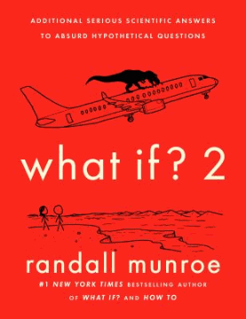 What if? 2 : additional serious scientific answers to absurd hypothetical questions 