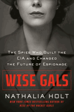 Wise gals : the spies who built the CIA and changed the future of espionage 