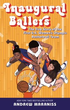 Inaugural ballers : the true story of the first US women's Olympic basketball team 