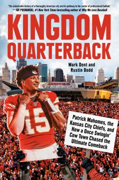 Kingdom quarterback : Patrick Mahomes, the Kansas City Chiefs, and how a once swingin' cow town chased the ultimate comeback 