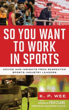 So you want to work in sports : advice and insights from respected sports industry leaders 