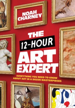 The 12-hour art expert : everything you need to know about art in a dozen masterpieces 