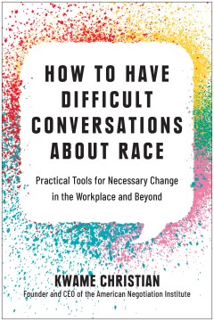 How to have difficult conversations about race : practical tools for necessary change in the workplace and beyond 