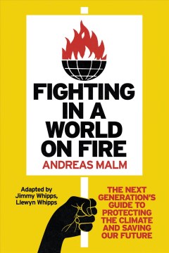 Fighting in a world on fire : the next generation's guide to protecting the climate and saving our future 