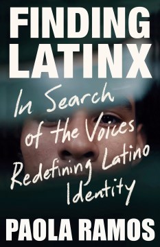 Finding Latinx : in search of the voices redefining Latino identity 